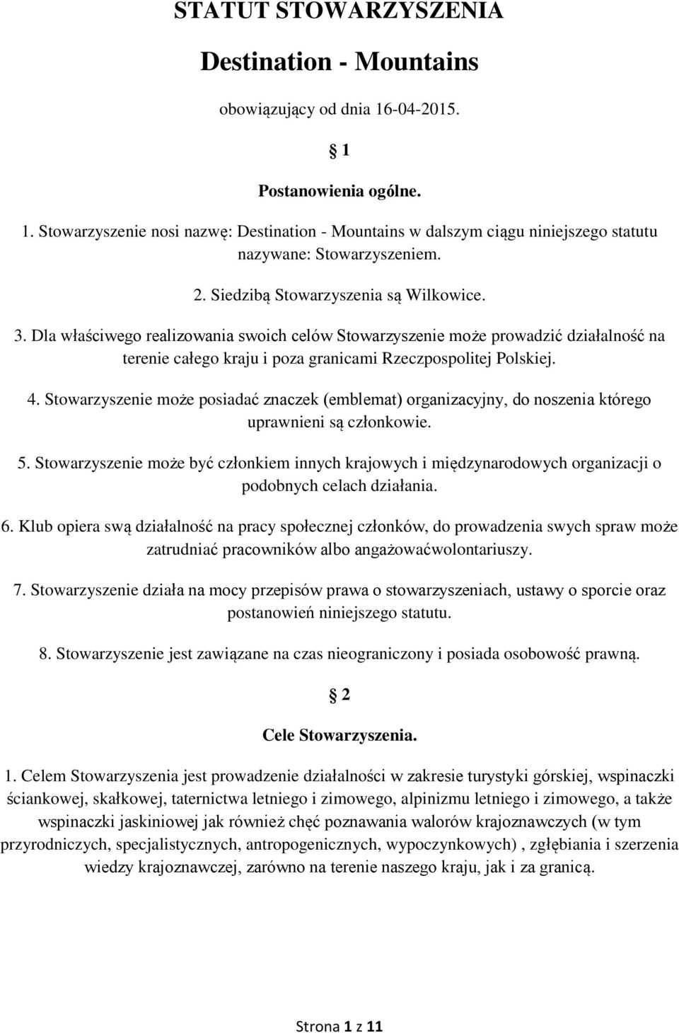 Stowarzyszenie może posiadać znaczek (emblemat) organizacyjny, do noszenia którego uprawnieni są członkowie. 5.