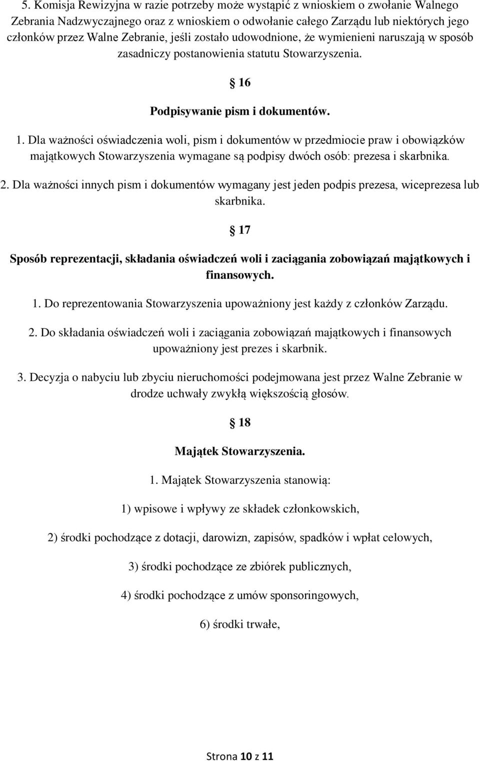 Podpisywanie pism i dokumentów. 1. Dla ważności oświadczenia woli, pism i dokumentów w przedmiocie praw i obowiązków majątkowych Stowarzyszenia wymagane są podpisy dwóch osób: prezesa i skarbnika. 2.