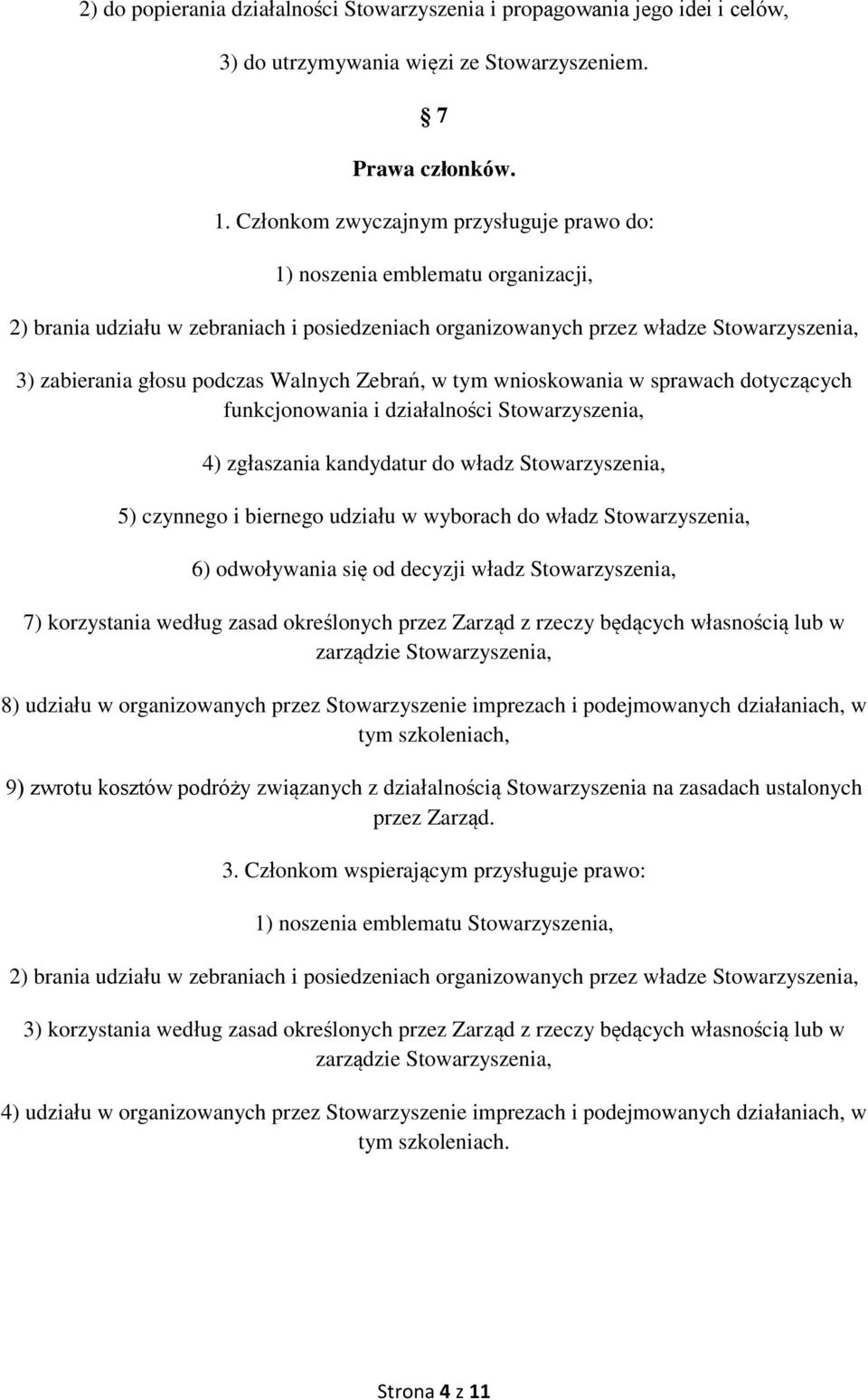 Walnych Zebrań, w tym wnioskowania w sprawach dotyczących funkcjonowania i działalności Stowarzyszenia, 4) zgłaszania kandydatur do władz Stowarzyszenia, 5) czynnego i biernego udziału w wyborach do