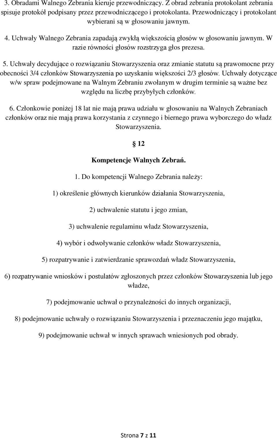 Uchwały decydujące o rozwiązaniu Stowarzyszenia oraz zmianie statutu są prawomocne przy obecności 3/4 członków Stowarzyszenia po uzyskaniu większości 2/3 głosów.