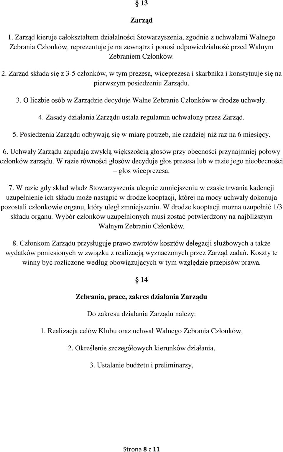 Zarząd składa się z 3-5 członków, w tym prezesa, wiceprezesa i skarbnika i konstytuuje się na pierwszym posiedzeniu Zarządu. 3. O liczbie osób w Zarządzie decyduje Walne Zebranie Członków w drodze uchwały.