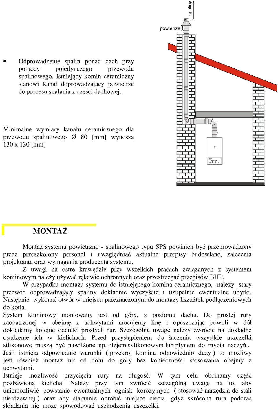 Minimalne wymiary kanału ceramicznego dla przewodu spalinowego Ø 80 [mm] wynoszą 130 x 130 [mm] MONTAŻ Montaż systemu powietrzno - spalinowego typu SPS powinien być przeprowadzony przez przeszkolony