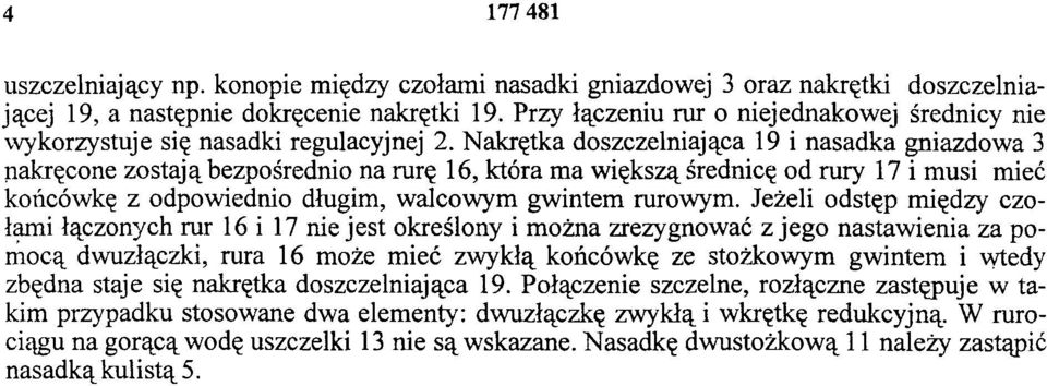 Nakrętka doszczelniająca 19 i nasadka gniazdowa 3 nakręcone zostają bezpośrednio na rurę 16, która ma większą średnicę od rury 17 i musi mieć końcówkę z odpowiednio długim, walcowym gwintem rurowym.