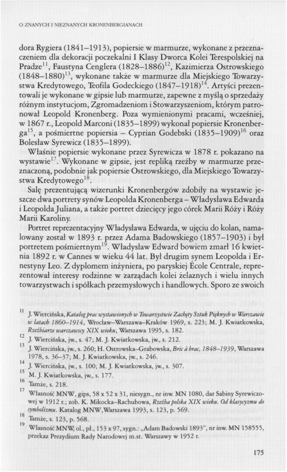 Artyści prezentowali je wykonane w gipsie lub marmurze, zapewne z myślą o sprzedaży różnym instytucjom, Zgromadzeniom i Stowarzyszeniom, którym patronował Leopold Kronenberg.