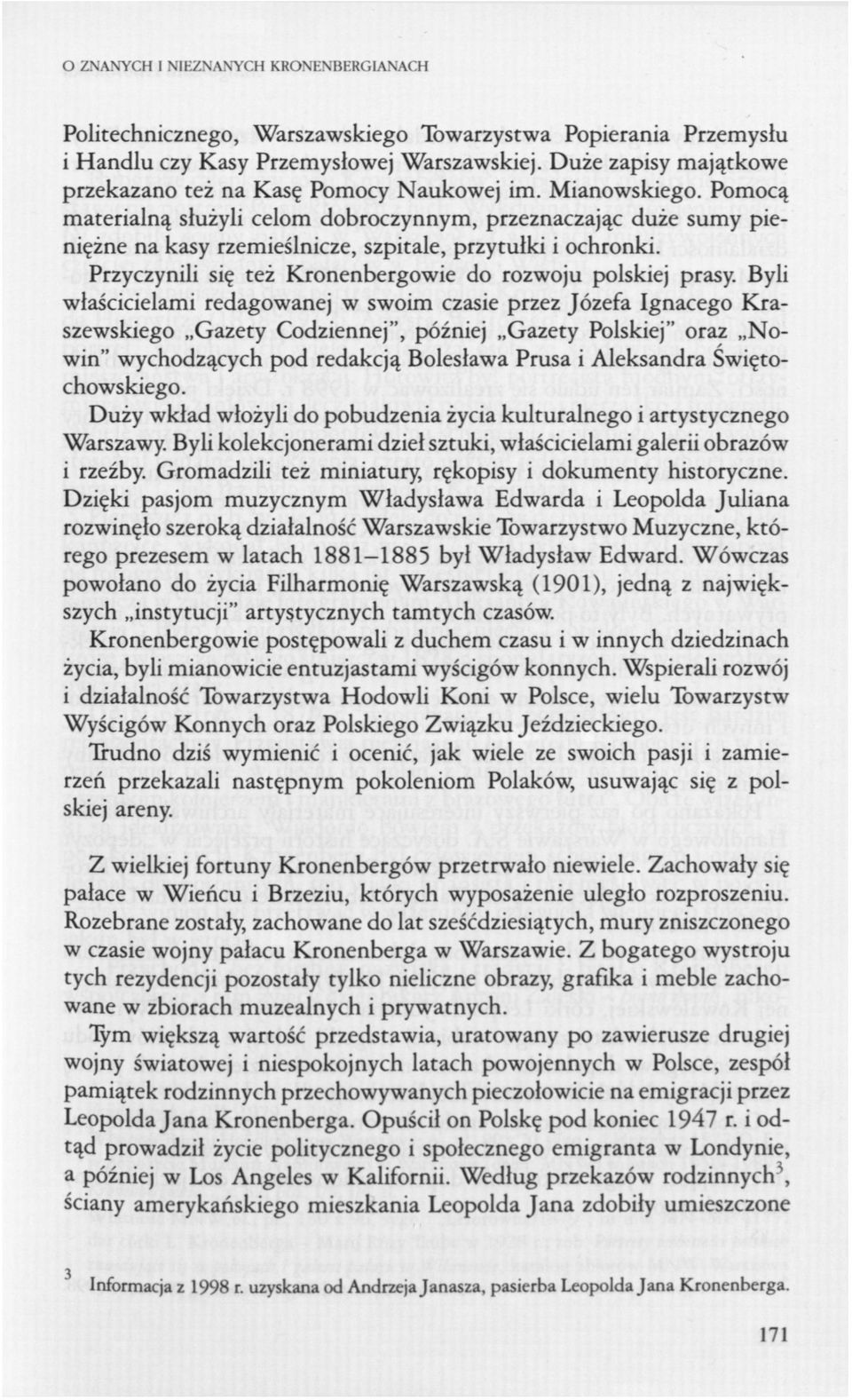 Pomocą materialną służyli celom dobroczynnym, przeznaczając duże sumy pieniężne na kasy rzemieślnicze, szpitale, przytułki i ochronki. Przyczynili się też Kronenbergowie do rozwoju polskiej prasy.