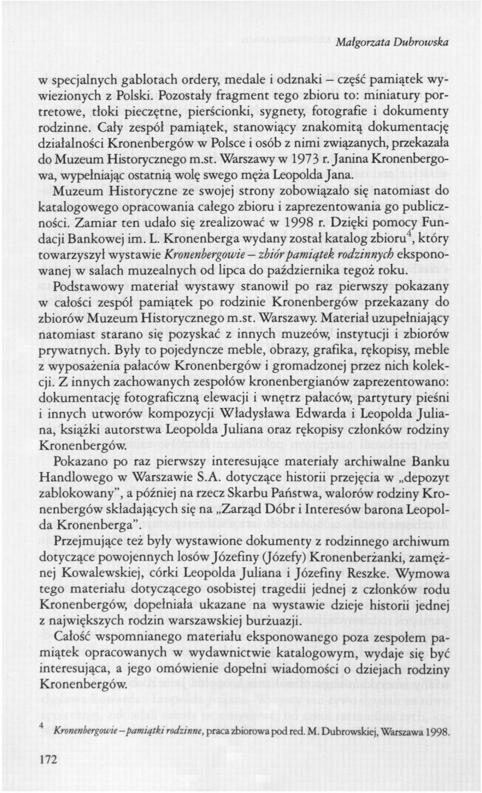 Cały zespół pamiątek, stanowiący znakomitą dokumentację działalności Kronenbergów w Polsce i osób z nimi związanych, przekazała do Muzeum Historycznego m.st. Warszawy w 1973 r.