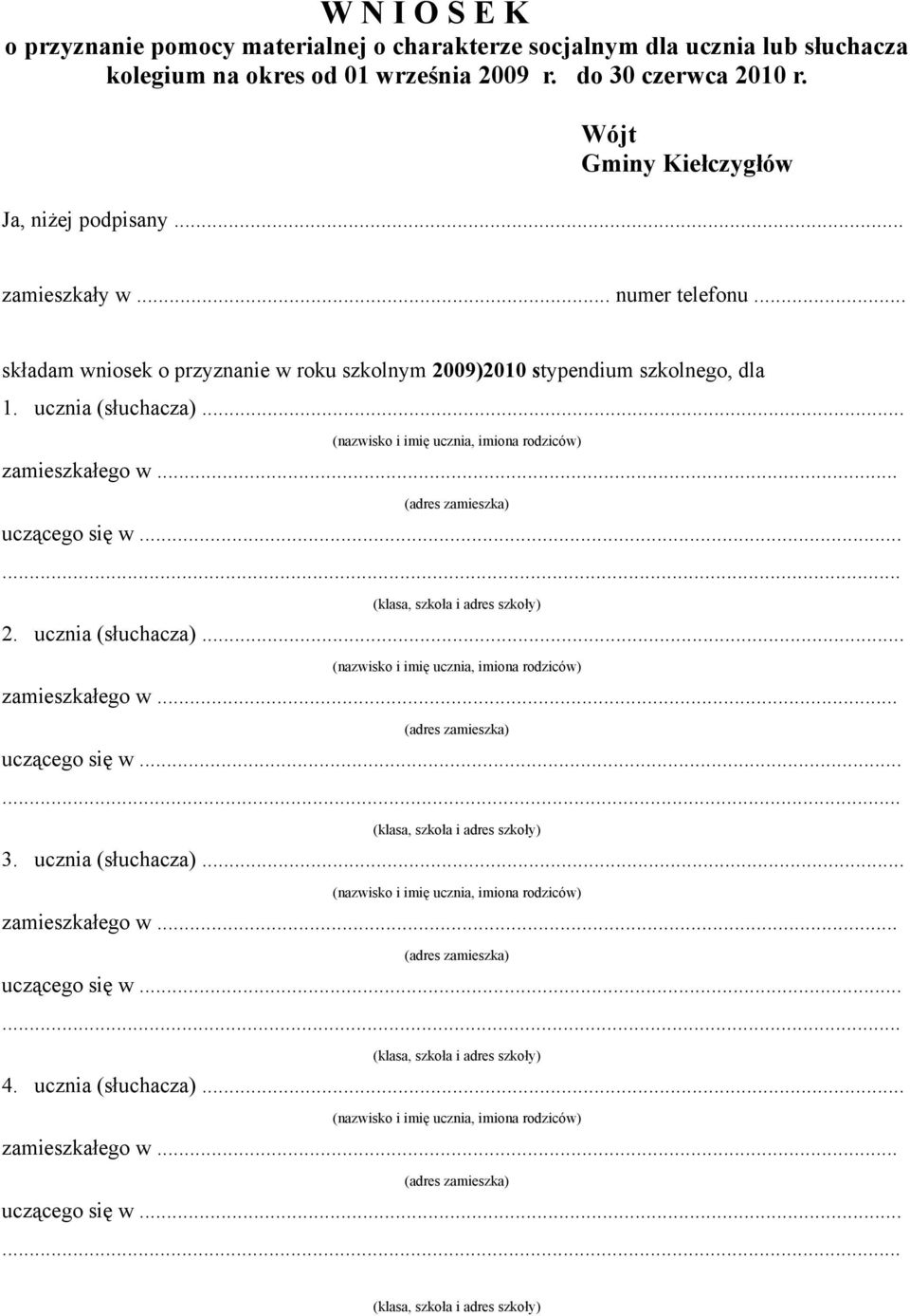 .. składam wniosek o przyznanie w roku szkolnym 2009)2010 stypendium szkolnego, dla 1. ucznia (słuchacza)... zamieszkałego w... uczącego się w.