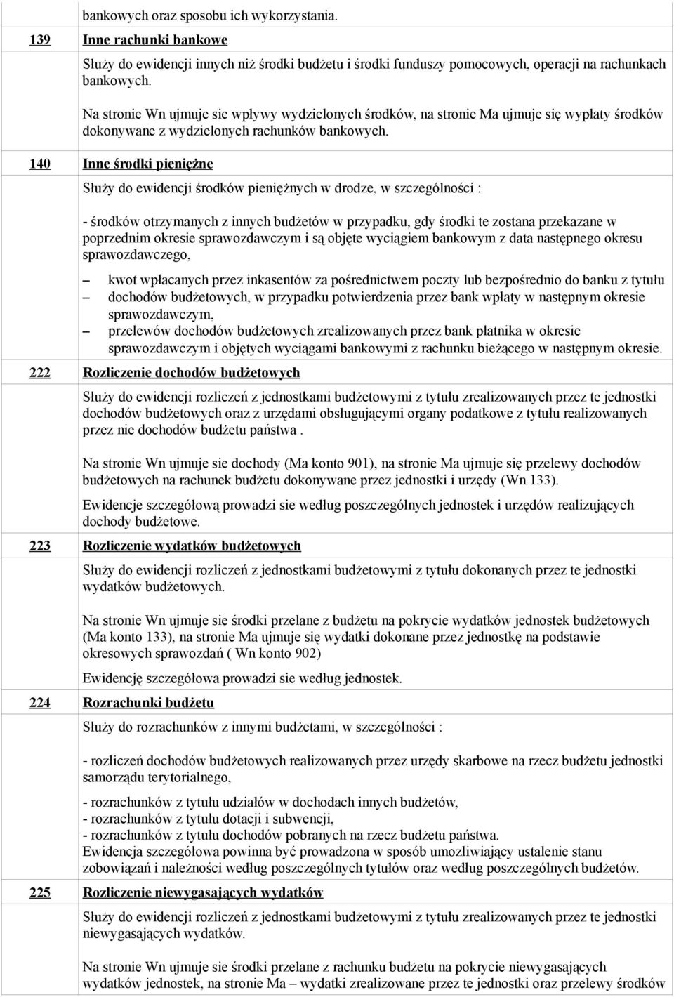 140 Inne środki pieniężne Służy do ewidencji środków pieniężnych w drodze, w szczególności : - środków otrzymanych z innych budżetów w przypadku, gdy środki te zostana przekazane w poprzednim okresie