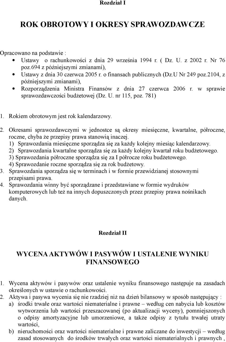 w sprawie sprawozdawczości budżetowej (Dz. U. nr 115, poz. 781) 1. Rokiem obrotowym jest rok kalendarzowy. 2.