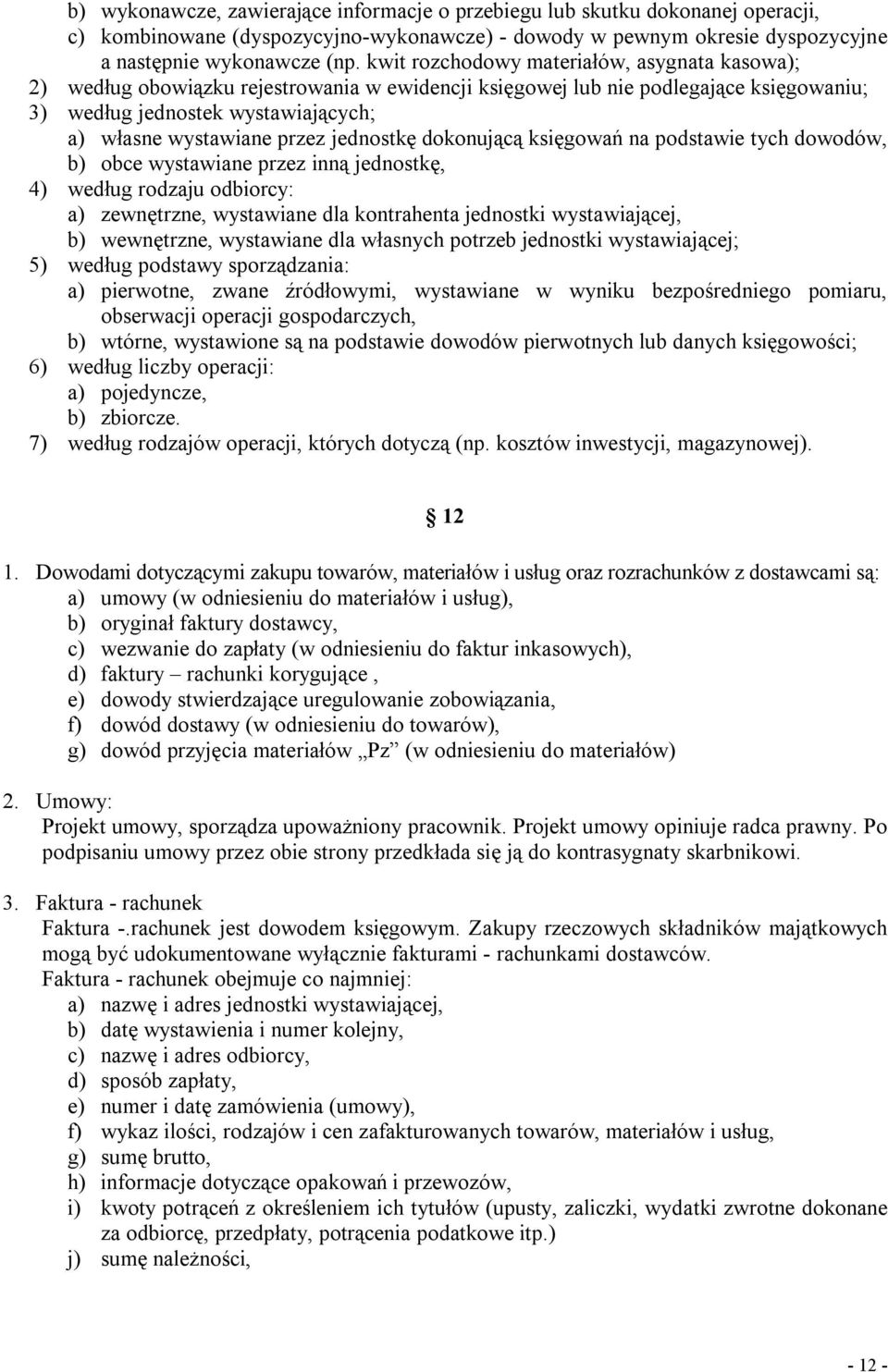 jednostkę dokonującą księgowań na podstawie tych dowodów, b) obce wystawiane przez inną jednostkę, 4) według rodzaju odbiorcy: a) zewnętrzne, wystawiane dla kontrahenta jednostki wystawiającej, b)