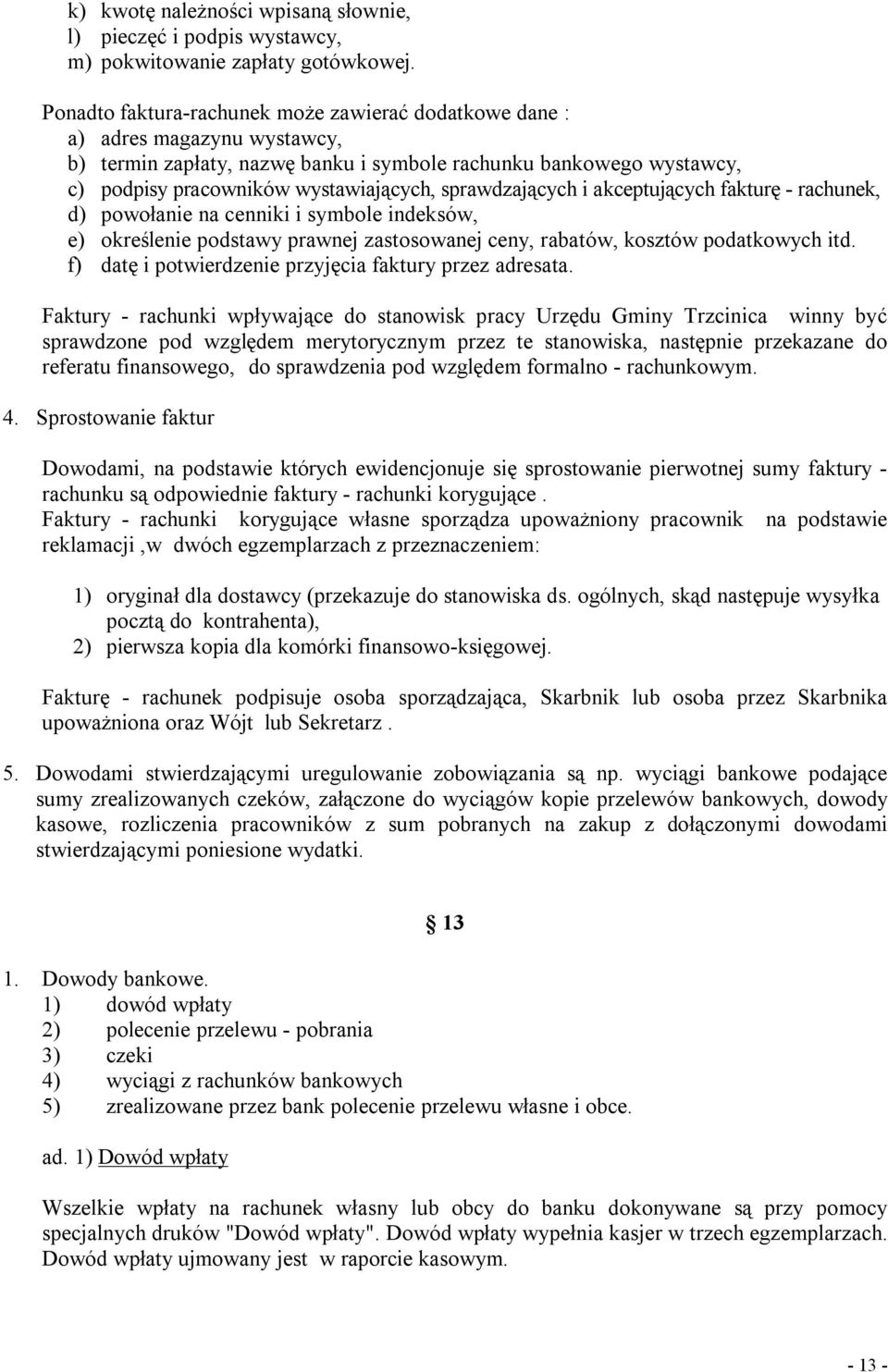 sprawdzających i akceptujących fakturę - rachunek, d) powołanie na cenniki i symbole indeksów, e) określenie podstawy prawnej zastosowanej ceny, rabatów, kosztów podatkowych itd.