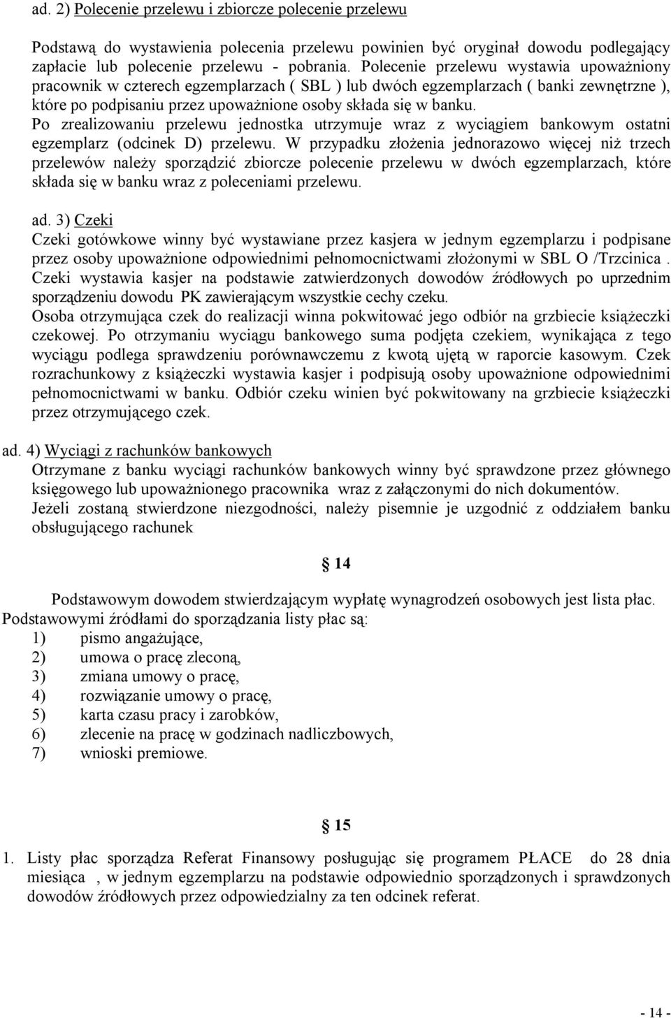 Po zrealizowaniu przelewu jednostka utrzymuje wraz z wyciągiem bankowym ostatni egzemplarz (odcinek D) przelewu.