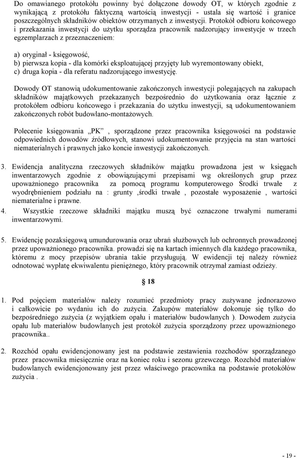 Protokół odbioru końcowego i przekazania inwestycji do użytku sporządza pracownik nadzorujący inwestycje w trzech egzemplarzach z przeznaczeniem: a) oryginał - księgowość, b) pierwsza kopia - dla