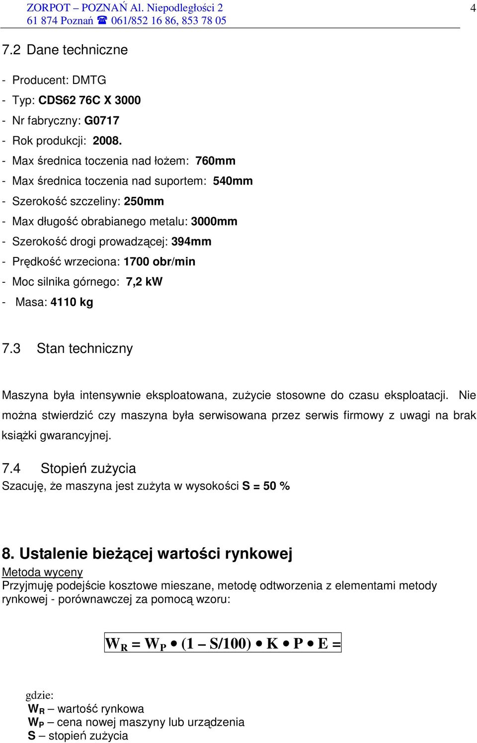 Prędkość wrzeciona: 1700 obr/min - Moc silnika górnego: 7,2 kw - Masa: 4110 kg 7.3 Stan techniczny Maszyna była intensywnie eksploatowana, zuŝycie stosowne do czasu eksploatacji.