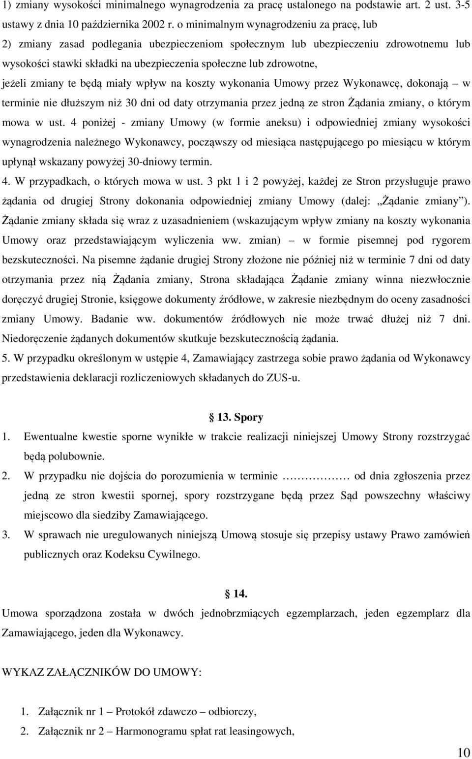 jeżeli zmiany te będą miały wpływ na koszty wykonania Umowy przez Wykonawcę, dokonają w terminie nie dłuższym niż 30 dni od daty otrzymania przez jedną ze stron Żądania zmiany, o którym mowa w ust.