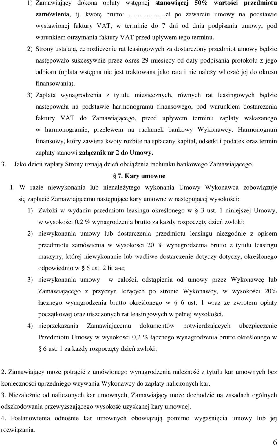 2) Strony ustalają, że rozliczenie rat leasingowych za dostarczony przedmiot umowy będzie następowało sukcesywnie przez okres 29 miesięcy od daty podpisania protokołu z jego odbioru (opłata wstępna