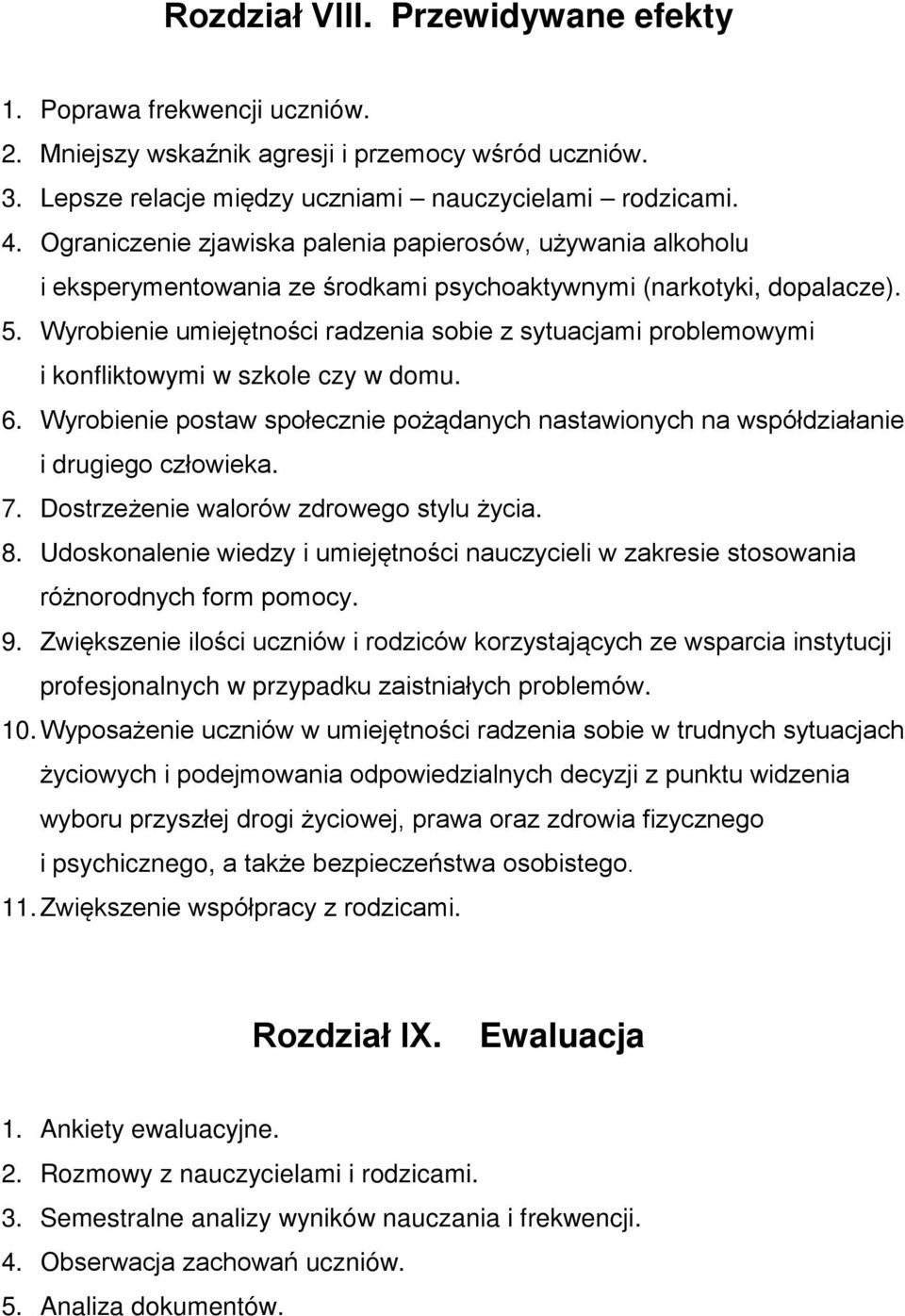 Wyrobienie umiejętności radzenia sobie z sytuacjami problemowymi i konfliktowymi w szkole czy w domu. 6. Wyrobienie postaw społecznie pożądanych nastawionych na współdziałanie i drugiego człowieka. 7.