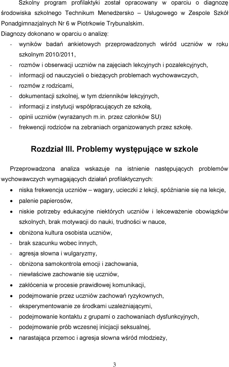 informacji od nauczycieli o bieżących problemach wychowawczych, - rozmów z rodzicami, - dokumentacji szkolnej, w tym dzienników lekcyjnych, - informacji z instytucji współpracujących ze szkołą, -