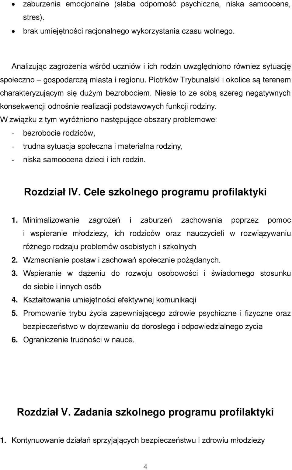 Piotrków Trybunalski i okolice są terenem charakteryzującym się dużym bezrobociem. Niesie to ze sobą szereg negatywnych konsekwencji odnośnie realizacji podstawowych funkcji rodziny.