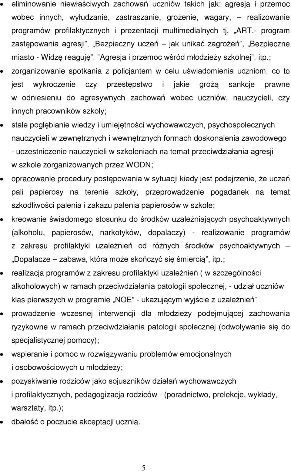 ; zorganizowanie spotkania z policjantem w celu uświadomienia uczniom, co to jest wykroczenie czy przestępstwo i jakie grożą sankcje prawne w odniesieniu do agresywnych zachowań wobec uczniów,