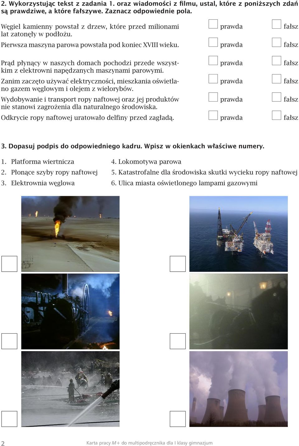 Prąd płynący w naszych domach pochodzi przede wszystkim z elektrowni napędzanych maszynami parowymi. Zanim zaczęto używać elektryczności, mieszkania oświetlano gazem węglowym i olejem z wielorybów.