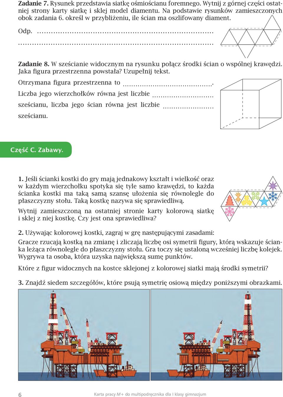 Uzupełnij tekst. Otrzymana figura przestrzenna to.... Liczba jego wierzchołków równa jest liczbie... sześcianu, liczba jego ścian równa jest liczbie... sześcianu. Część C. Zabawy. 1.