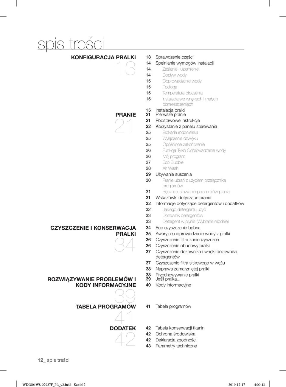 Sprawdzenie części 14 Spełnianie wymogów instalacji 14 Zasilanie i uziemienie 14 Dopływ wody 15 Odprowadzenie wody 15 Podłoga 15 Temperatura otoczenia 15 Instalacja we wnękach i małych