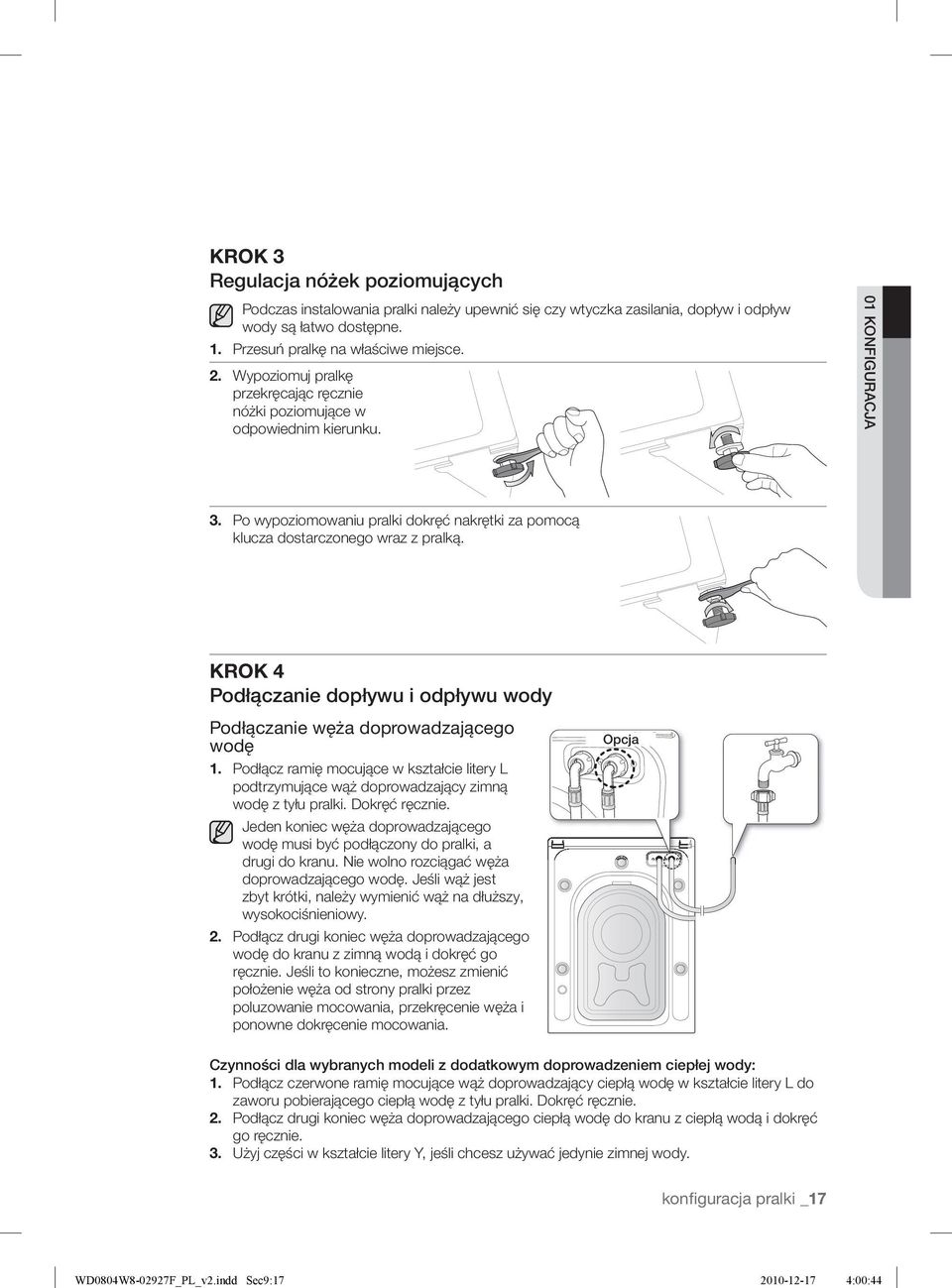 KROK 4 Podłączanie dopływu i odpływu wody Podłączanie węża doprowadzającego wodę 1. Podłącz ramię mocujące w kształcie litery L podtrzymujące wąż doprowadzający zimną wodę z tyłu pralki.