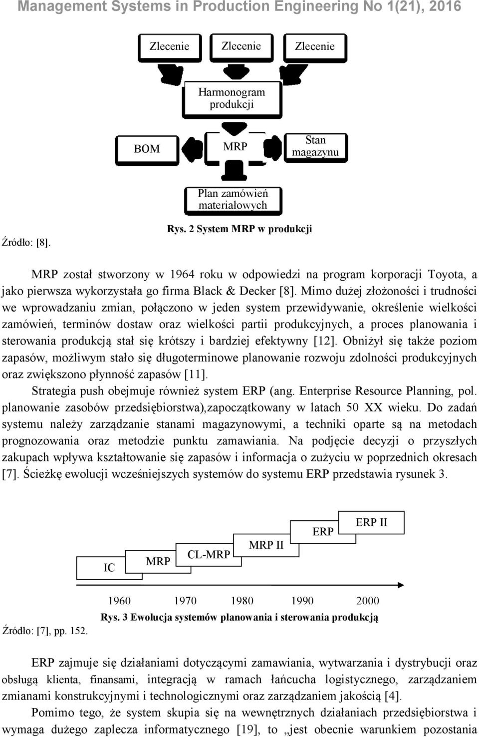 Mimo dużej złożoności i trudności we wprowadzaniu zmian, połączono w jeden system przewidywanie, określenie wielkości zamówień, terminów dostaw oraz wielkości partii produkcyjnych, a proces