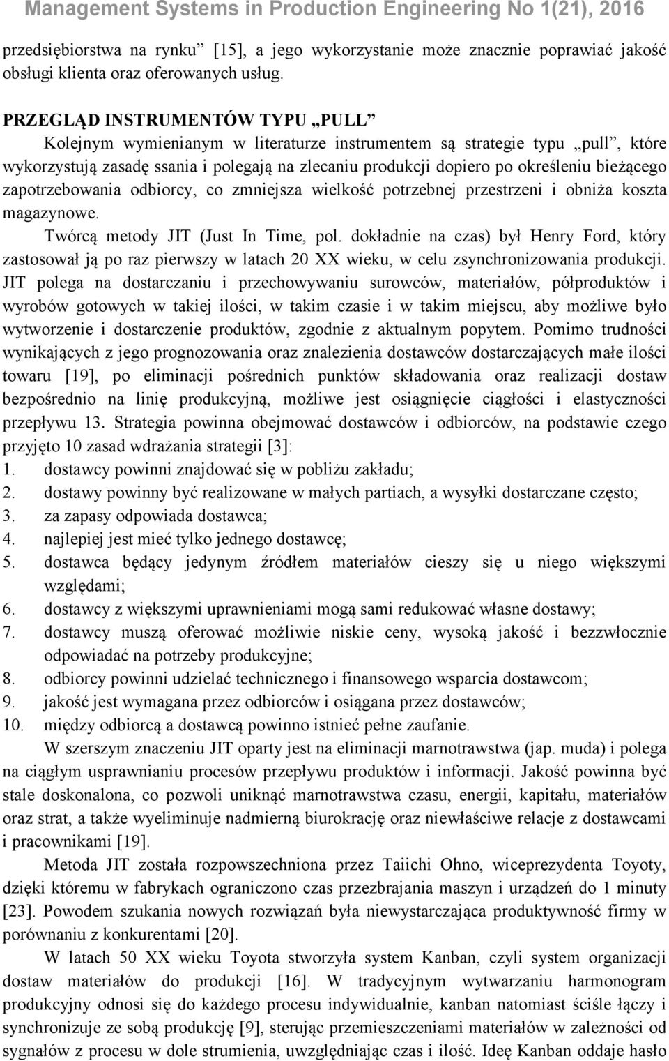 bieżącego zapotrzebowania odbiorcy, co zmniejsza wielkość potrzebnej przestrzeni i obniża koszta magazynowe. Twórcą metody JIT (Just In Time, pol.