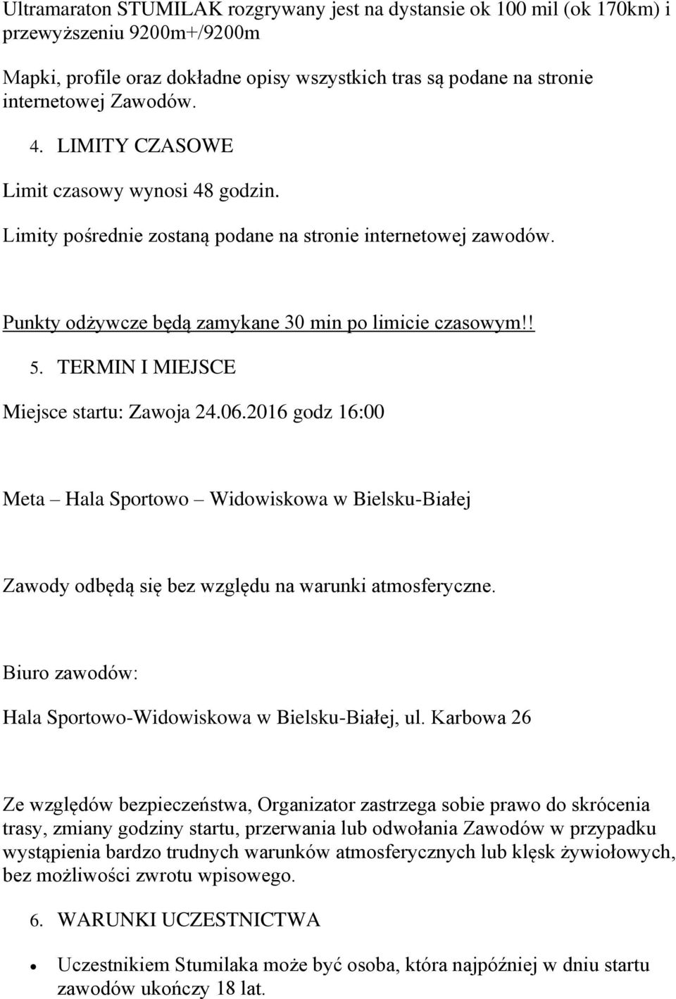 TERMIN I MIEJSCE Miejsce startu: Zawoja 24.06.2016 godz 16:00 Meta Hala Sportowo Widowiskowa w Bielsku-Białej Zawody odbędą się bez względu na warunki atmosferyczne.