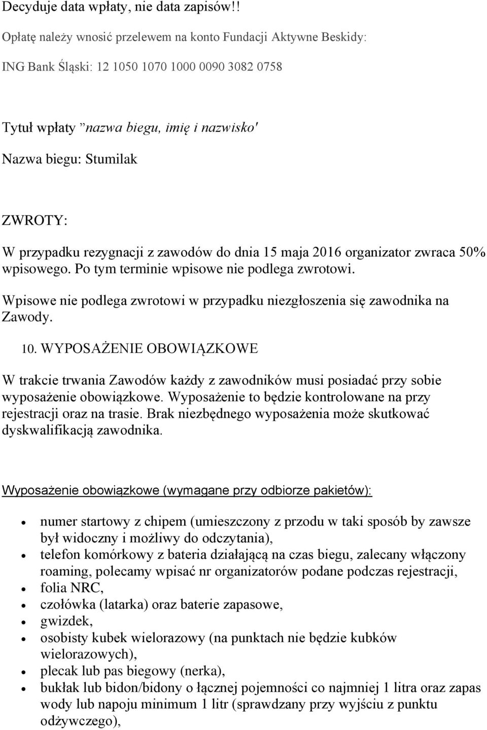 przypadku rezygnacji z zawodów do dnia 15 maja 2016 organizator zwraca 50% wpisowego. Po tym terminie wpisowe nie podlega zwrotowi.