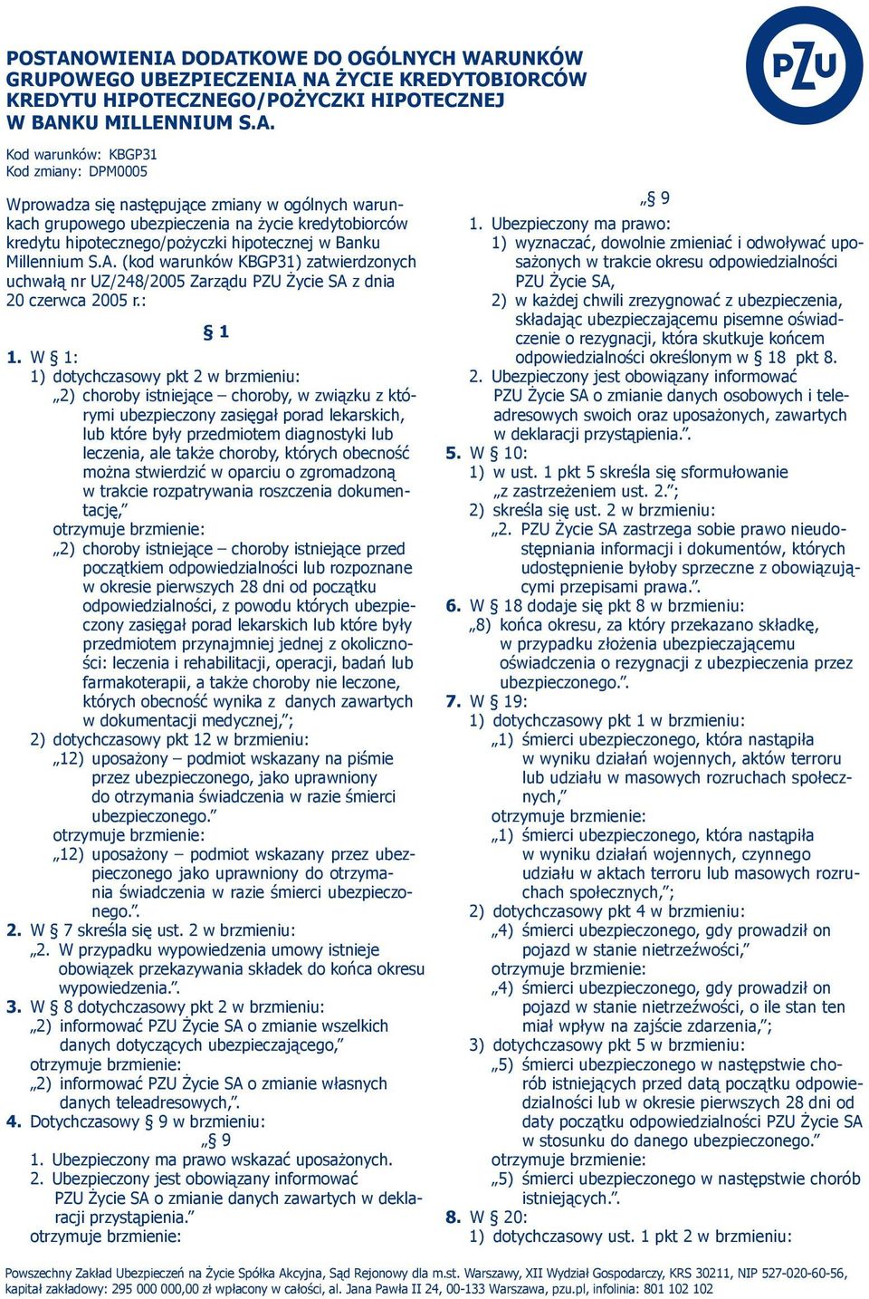 DODATKOWE DO OGÓLNYCH WARUNKÓW GRUPOWEGO UBEZPIECZENIA NA ŻYCIE KREDYTOBIORCÓW KREDYTU HIPOTECZNEGO/POŻYCZKI HIPOTECZNEJ W BANKU MILLENNIUM S.A. Kod warunków: KBGP31 Kod zmiany: DPM0005 Wprowadza się