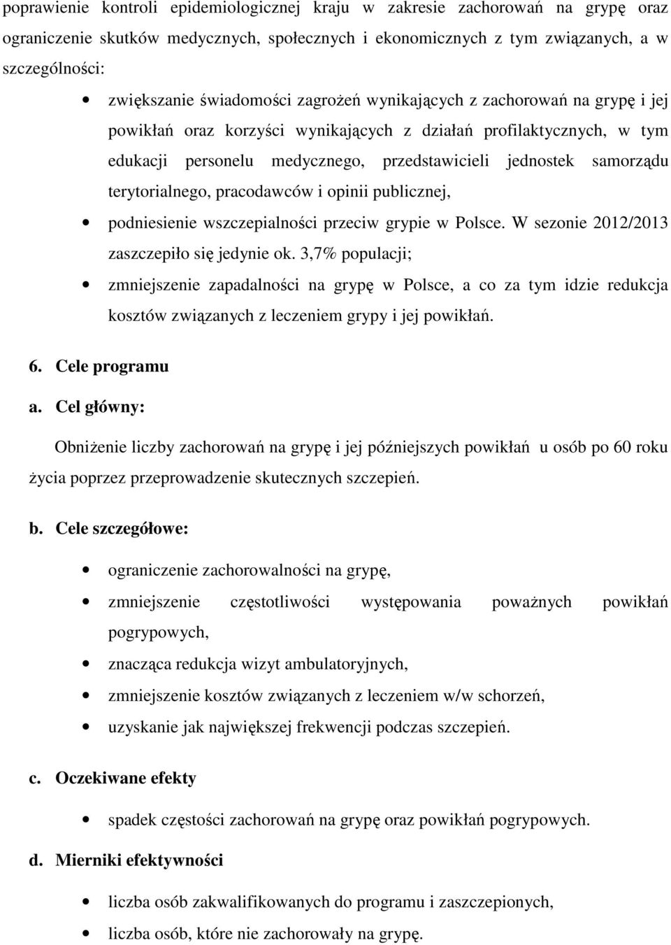 terytorialnego, pracodawców i opinii publicznej, podniesienie wszczepialności przeciw grypie w Polsce. W sezonie 2012/2013 zaszczepiło się jedynie ok.