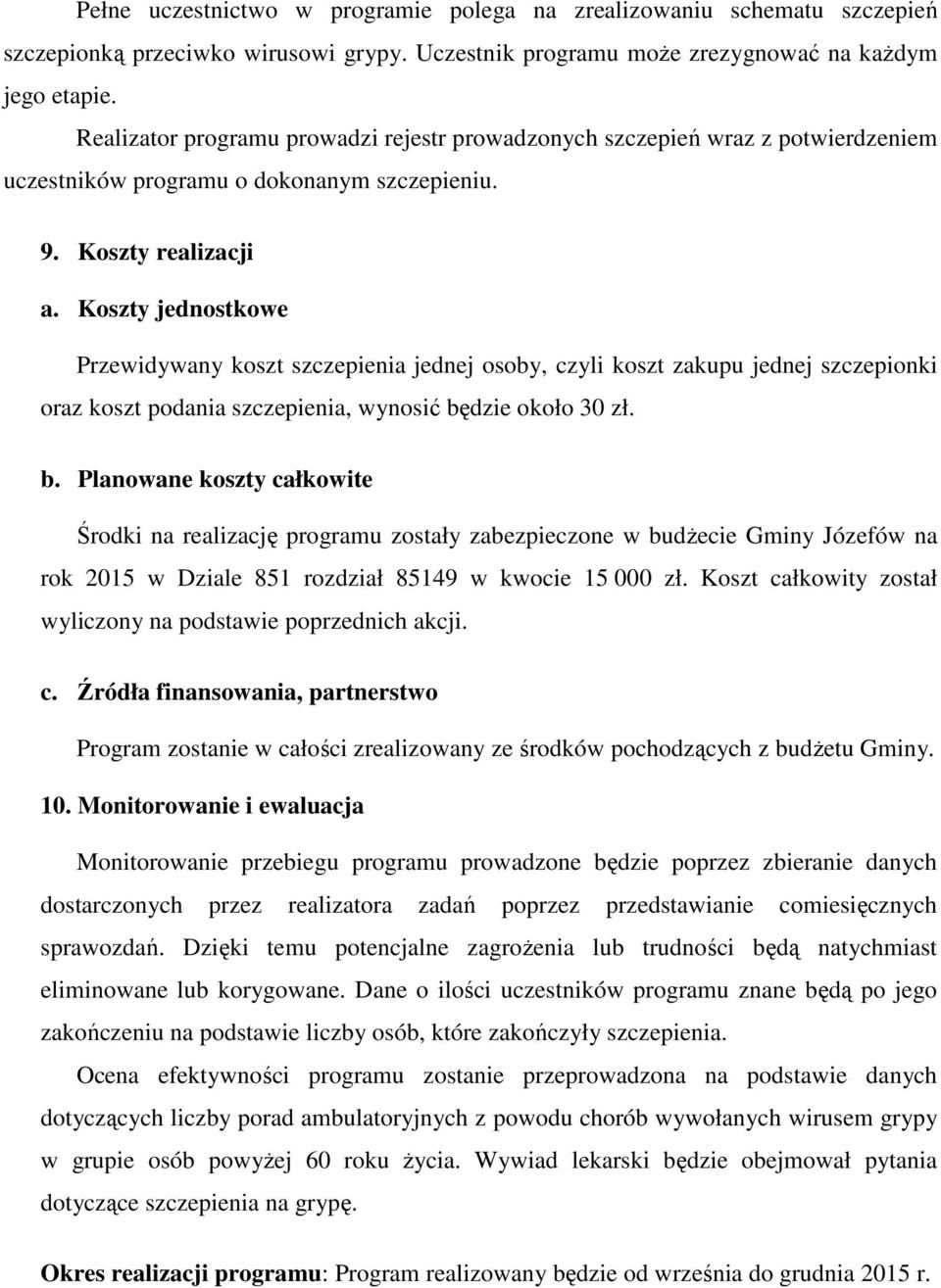 Koszty jednostkowe Przewidywany koszt szczepienia jednej osoby, czyli koszt zakupu jednej szczepionki oraz koszt podania szczepienia, wynosić bę