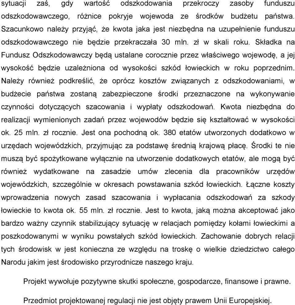 Składka na Fundusz Odszkodowawczy będą ustalane corocznie przez właściwego wojewodę, a jej wysokość będzie uzależniona od wysokości szkód łowieckich w roku poprzednim.