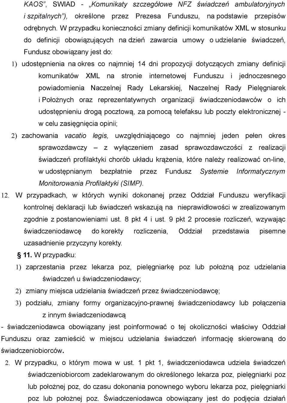 co najmniej 14 dni propozycji dotyczących zmiany definicji komunikatów XML na stronie internetowej Funduszu i jednoczesnego powiadomienia Naczelnej Rady Lekarskiej, Naczelnej Rady Pielęgniarek i