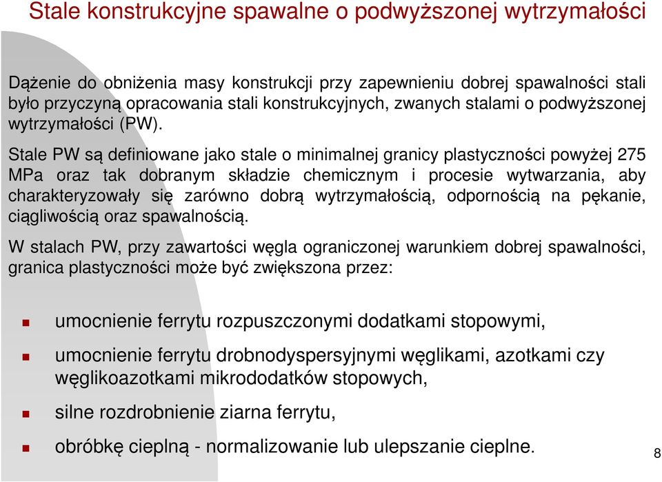 Stale PW są definiowane jako stale o minimalnej granicy plastyczności powyżej 275 MPa oraz tak dobranym składzie chemicznym i procesie wytwarzania, aby charakteryzowały się zarówno dobrą