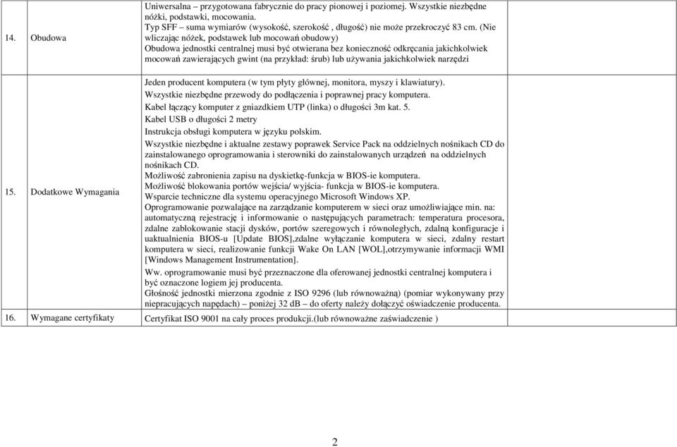 (Nie wliczając nóżek, podstawek lub mocowań obudowy) Obudowa jednostki centralnej musi być otwierana bez konieczność odkręcania jakichkolwiek mocowań zawierających gwint (na przykład: śrub) lub