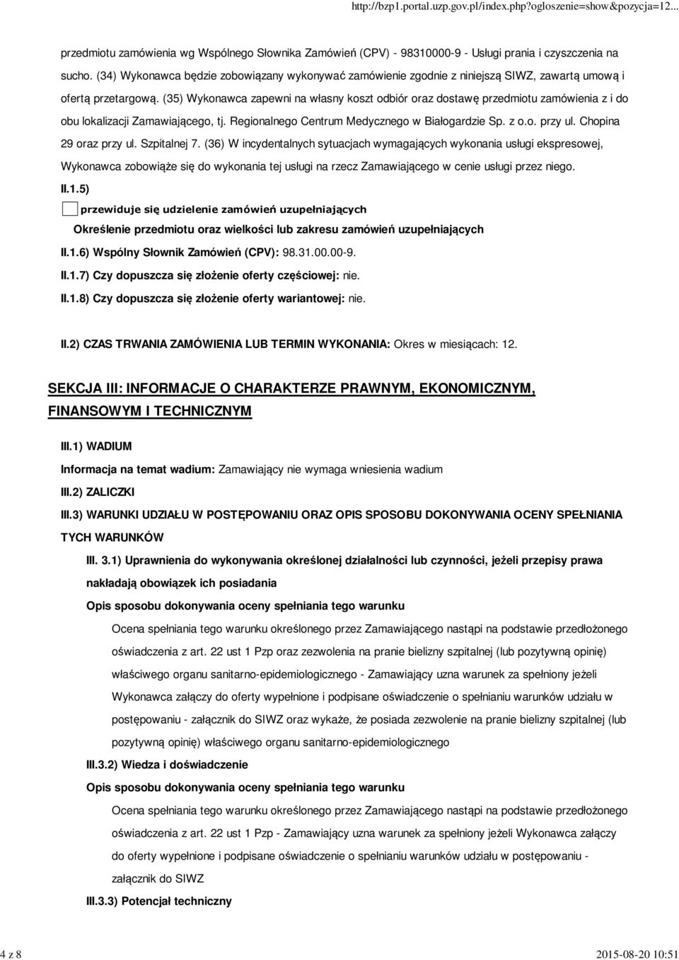 (35) Wykonawca zapewni na własny koszt odbiór oraz dostawę przedmiotu zamówienia z i do obu lokalizacji Zamawiającego, tj. Regionalnego Centrum Medycznego w Białogardzie Sp. z o.o. przy ul.