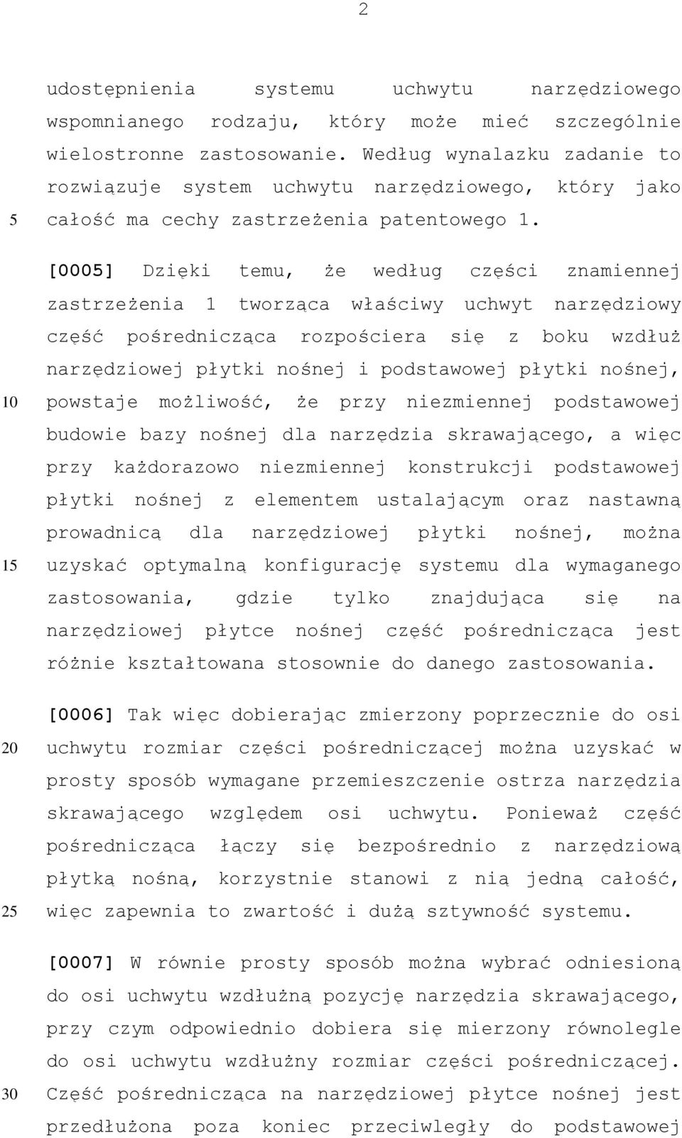 [000] Dzięki temu, że według części znamiennej zastrzeżenia 1 tworząca właściwy uchwyt narzędziowy część pośrednicząca rozpościera się z boku wzdłuż narzędziowej płytki nośnej i podstawowej płytki