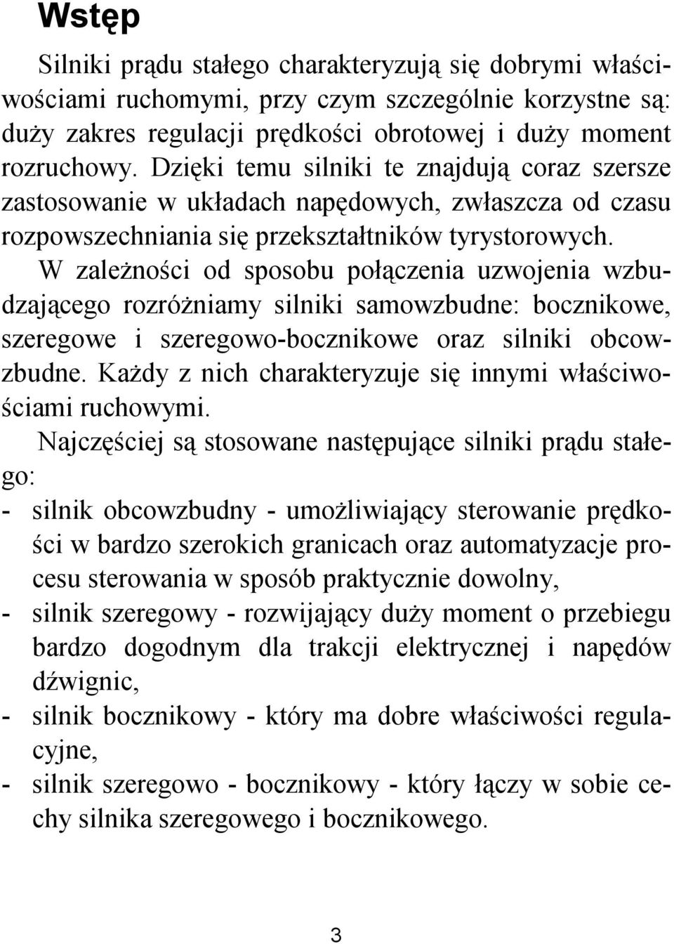 W zależności od sposobu połączenia uzwojenia wzbudzającego rozróżniamy silniki samowzbudne: bocznikowe, szeregowe i szeregowo-bocznikowe oraz silniki obcowzbudne.