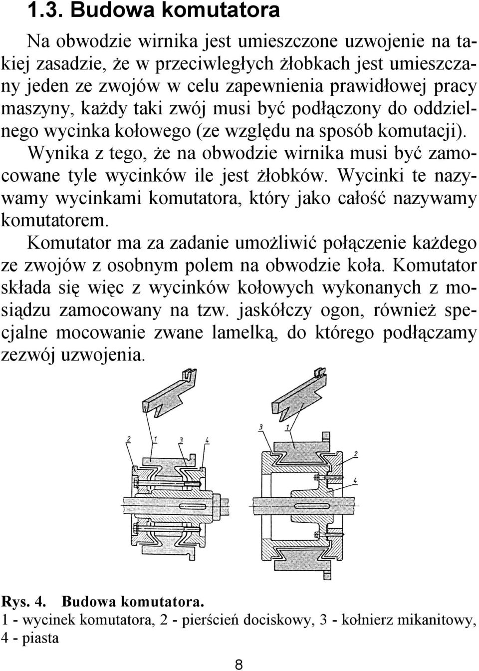 Wycinki te nazywamy wycinkami komutatora, który jako całość nazywamy komutatorem. Komutator ma za zadanie umożliwić połączenie każdego ze zwojów z osobnym polem na obwodzie koła.