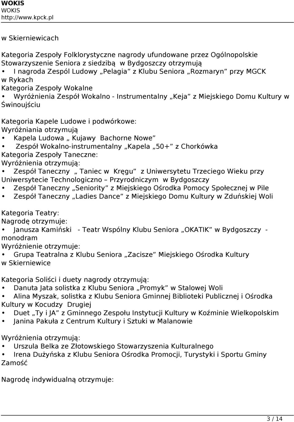 otrzymują Kapela Ludowa Kujawy Bachorne Nowe Zespół Wokalno-instrumentalny Kapela 50+ z Chorkówka Kategoria Zespoły Taneczne: Wyróżnienia otrzymują: Zespół Taneczny Taniec w Kręgu z Uniwersytetu