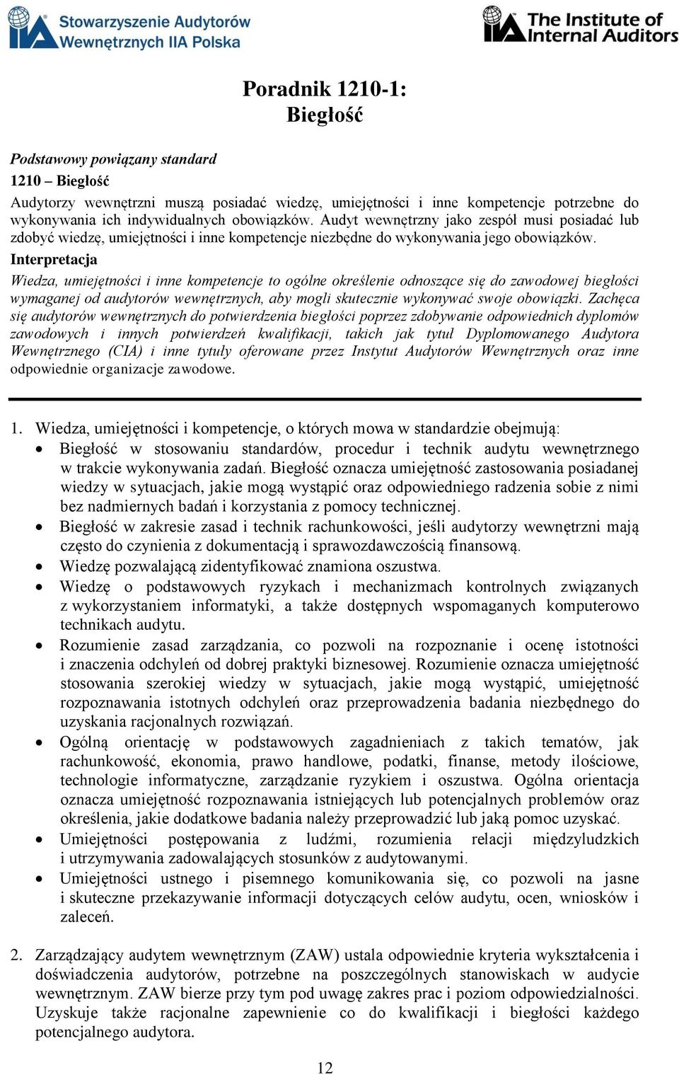 Interpretacja Wiedza, umiejętności i inne kompetencje to ogólne określenie odnoszące się do zawodowej biegłości wymaganej od audytorów wewnętrznych, aby mogli skutecznie wykonywać swoje obowiązki.