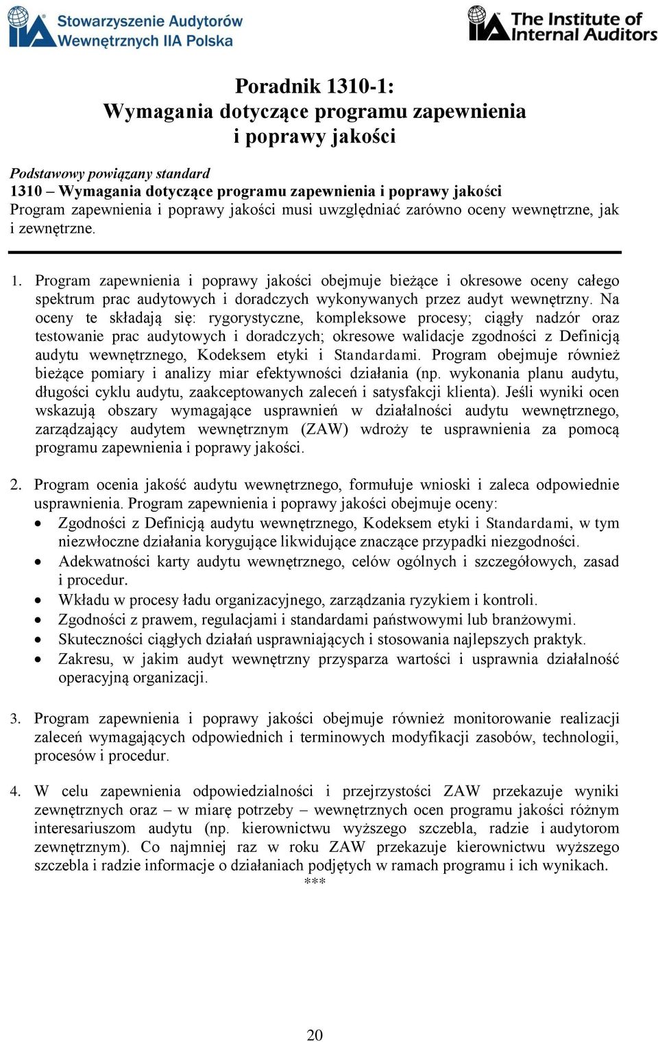 Na oceny te składają się: rygorystyczne, kompleksowe procesy; ciągły nadzór oraz testowanie prac audytowych i doradczych; okresowe walidacje zgodności z Definicją audytu wewnętrznego, Kodeksem etyki