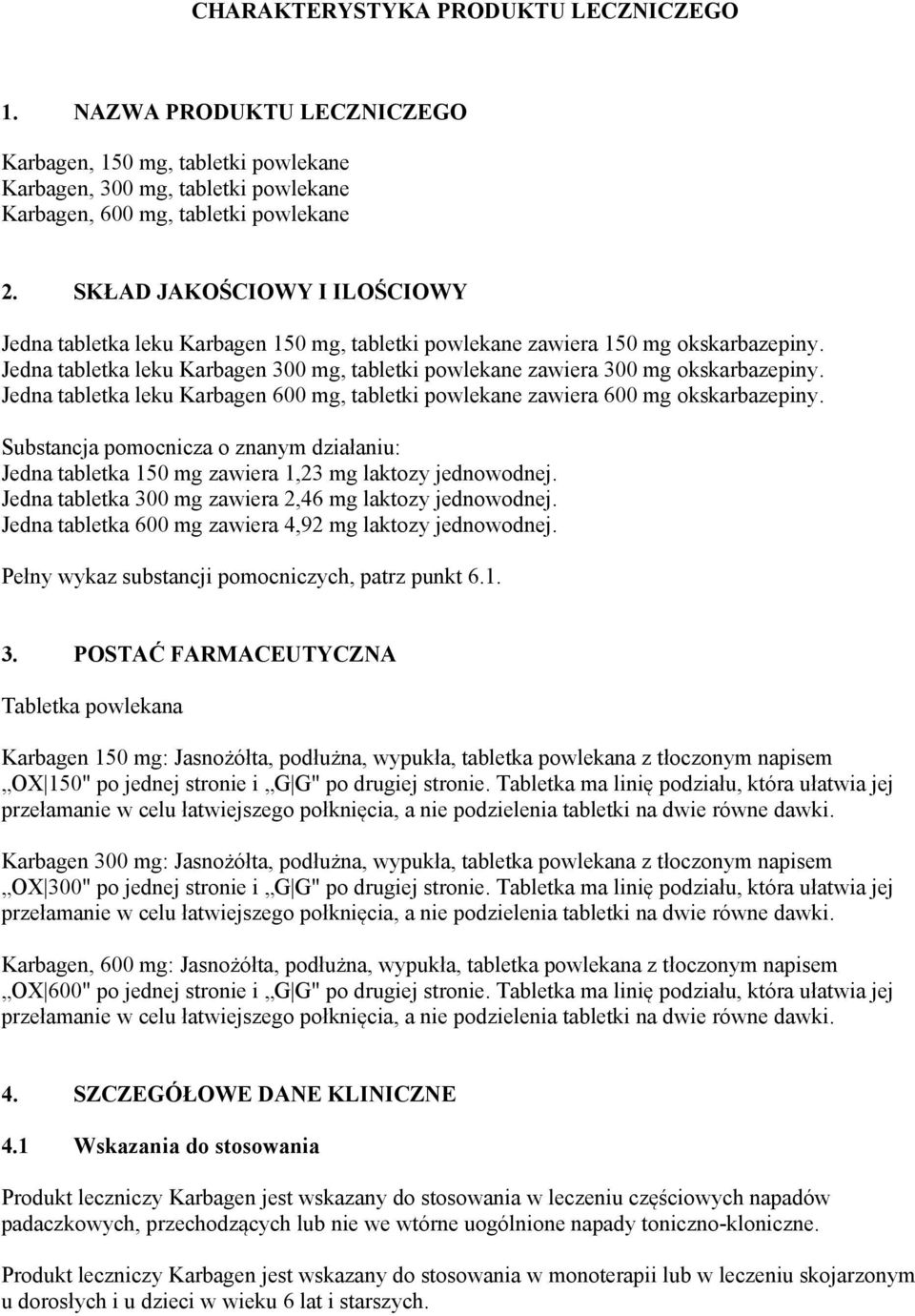 Jedna tabletka leku Karbagen 300 mg, tabletki powlekane zawiera 300 mg okskarbazepiny. Jedna tabletka leku Karbagen 600 mg, tabletki powlekane zawiera 600 mg okskarbazepiny.