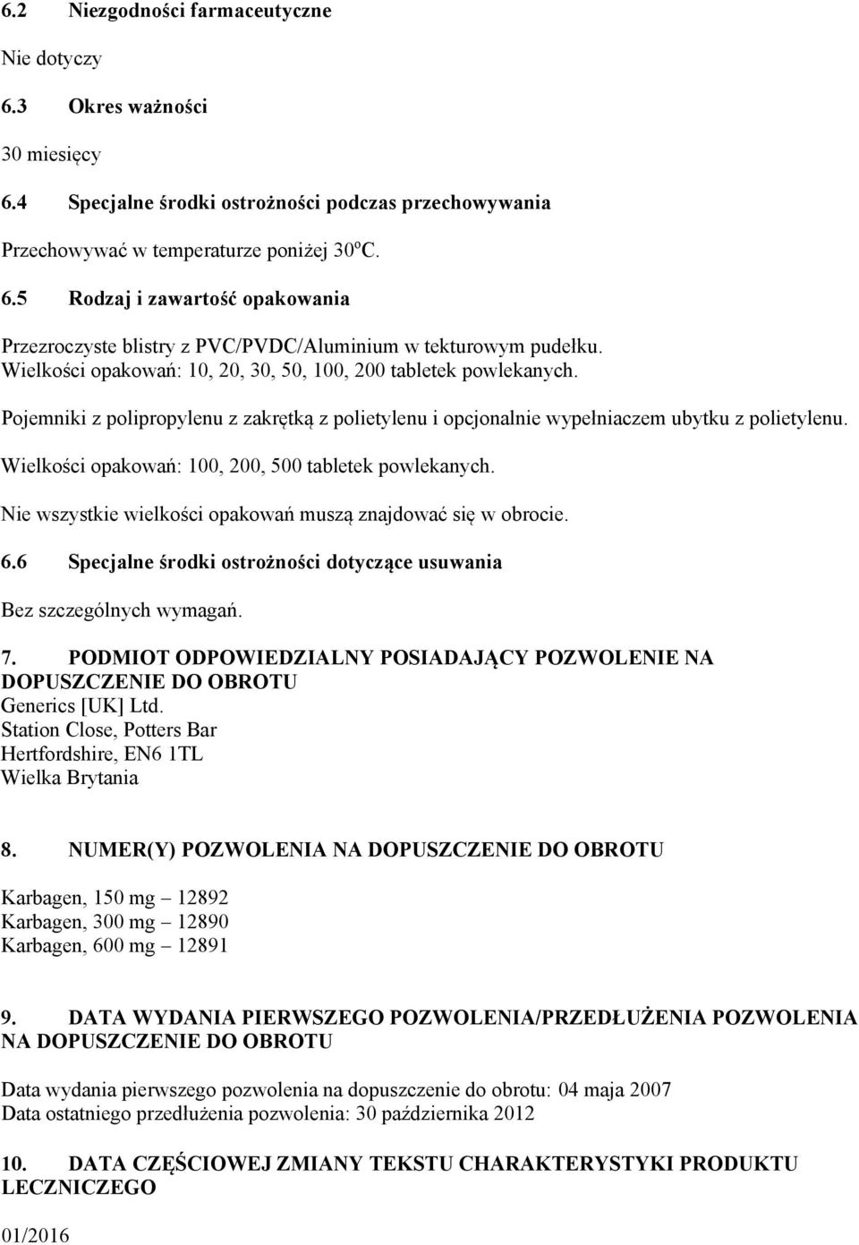 Wielkości opakowań: 100, 200, 500 tabletek powlekanych. Nie wszystkie wielkości opakowań muszą znajdować się w obrocie. 6.6 Specjalne środki ostrożności dotyczące usuwania Bez szczególnych wymagań. 7.