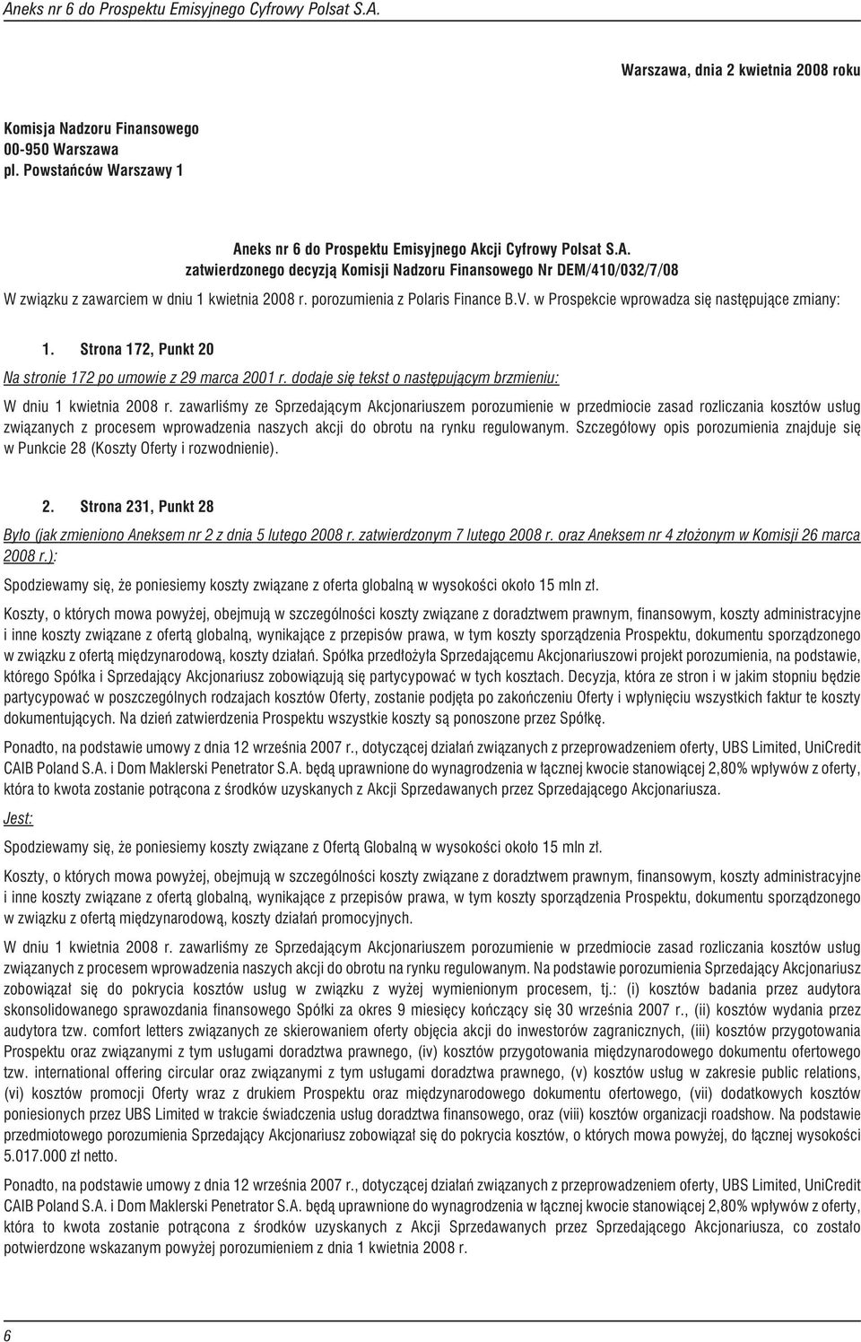 porozumienia z Polaris Finance B.V. w Prospekcie wprowadza siê nastêpuj¹ce zmiany: 1. Strona 172, Punkt 20 Na stronie 172 po umowie z 29 marca 2001 r.