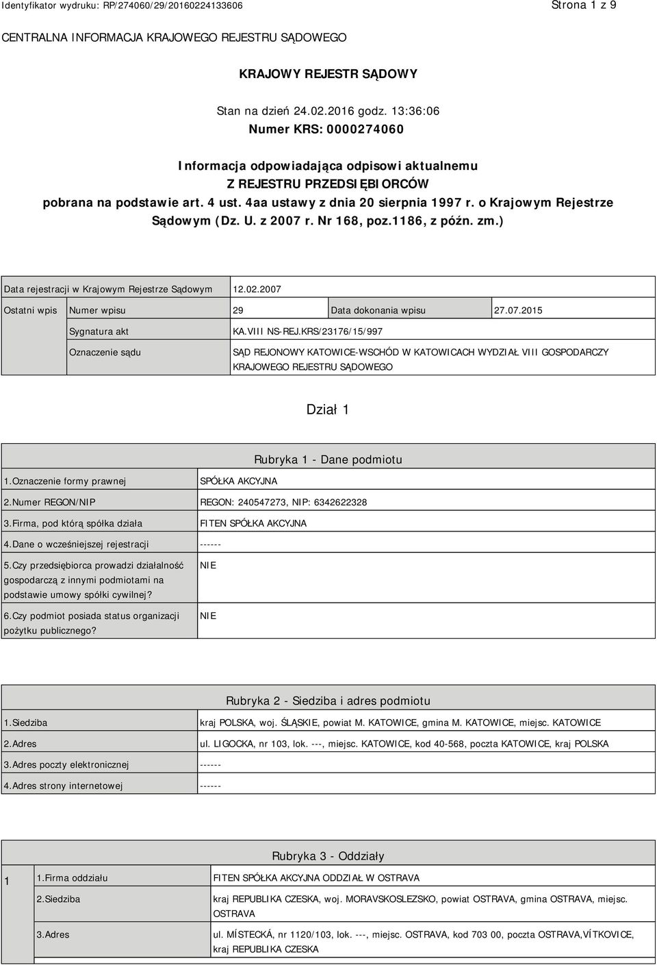 o Krajowym Rejestrze Sądowym (Dz. U. z 2007 r. Nr 168, poz.1186, z późn. zm.) Data rejestracji w Krajowym Rejestrze Sądowym 12.02.2007 Ostatni wpis Numer wpisu 29 Data dokonania wpisu 27.07.2015 Sygnatura akt Oznaczenie sądu KA.